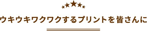 ウキウキワクワクするプリントを皆さんに